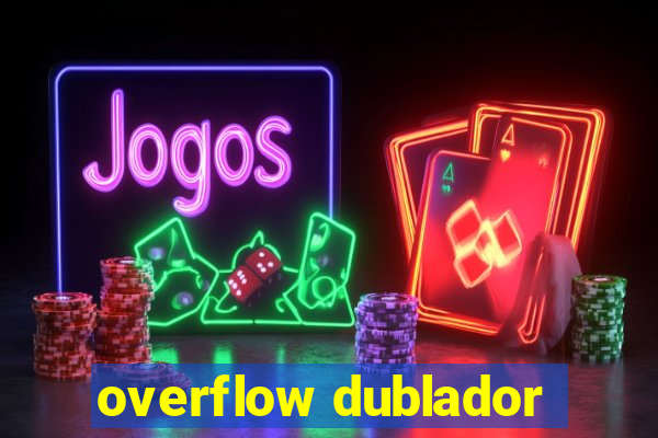 overflow dublador